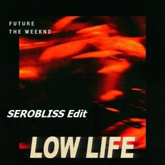 Future - Low Life Ft. The Weeknd (Serobliss Edit)[FREE DOWNLOAD]