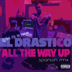 El Drastico - Quien Me Va Parar (All the Way Up Spanish Remix)