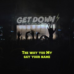 The Way You Say My Name - GET DOWN (Original) Ft Callum Riordan