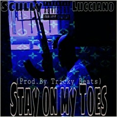 "Stay On My Toes" -Scully Lucciano.
