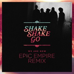 Shake Shake Go - We Are Now (Epic Empire Remix)