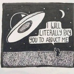 I will literally pay you to abduct me.