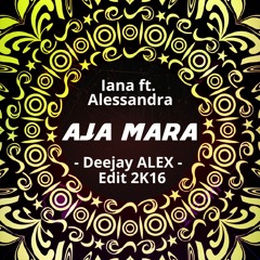 Iana Feat. Alessandra - Aja Mara ( Deejay ALEX - Edit 2k16 )