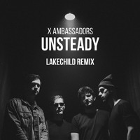 X Ambassadors - Unsteady (Lakechild Remix)