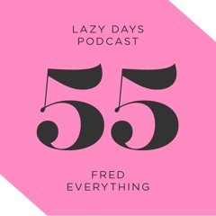 Lazy Days Podcast 55 /// Fred Everything, April 2016