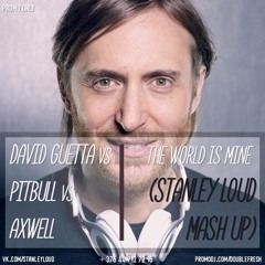 David Guetta vs Axwell vs Gent Jawns & Miguel Robles - The World Is Mine (STANLEY LOUD MASH UP)