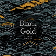Supersoaker - Black Gold