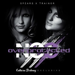 Britney Spears X Meghan Trainor - No Overprotected (Full Mashup)