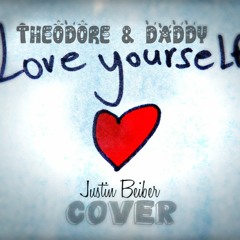 Love Yourself (Justin Beiber) Daddy And Theodore