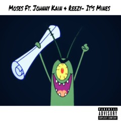 Moses Ft. Johnny Kain & Reezy- It's Mines (prod. SSJ)