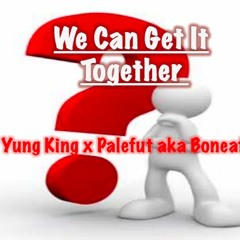 We Can Get It Together - Yung King X Palefut Aka Bonafide