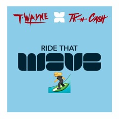 T-WAYNE FT TK-N-CASH "RIDE THAT WAVE"