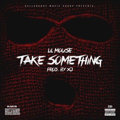 Lil Mouse - Take Something (Produced By XJ)