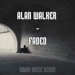 Alan Walker - Faded ( ADAM NOISE REMIX)
