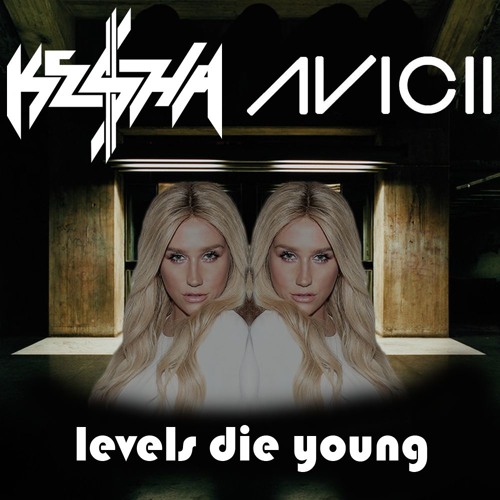 Stream Levels Die Young - Ke$ha feat. Avicii (JeSuisMrP MashUp) by  jesuismrp | Listen online for free on SoundCloud