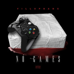 FILLUPBANX -No Games (Produced Papamitriou)