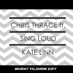 Chris Thrace Feat. Kate Lınn – Sing Loud ( Murat Yıldırım 2016 Edit )