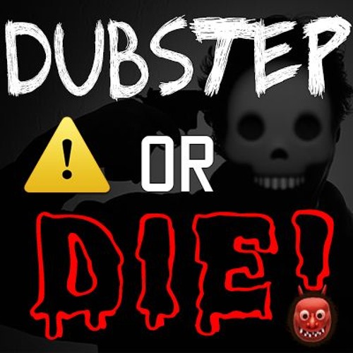 DUBSTEP OR DIE!!
