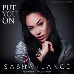 Sasha Lance - Put You On ft. Audio Push (Prod. JMG)