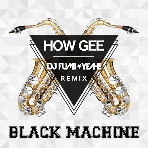 Black Machine - How Gee (DJ FUMI★YEAH! Remix)[Official]