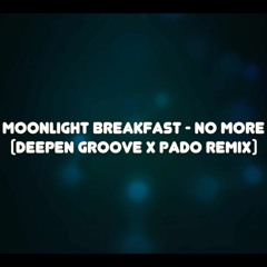 Moonlight Breakfast - No More (Deepen Groove X Pado Remix)