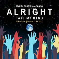 Francis Groove feat Tony G - Alright ( Take my Hand )Groove@Night Remix