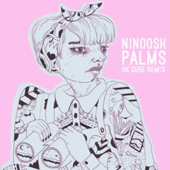 Ninoosh - Palms (Ok Sure Remix)