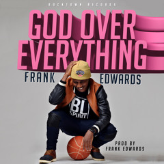 GOD OVER EVERYTHING (Prod By Frank Edwards)