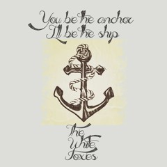 You Be The Anchor, I'll Be The Ship