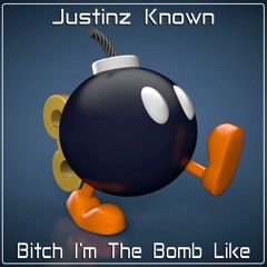 Justinz Known - B!tch I'm The Bomb Like {FREE DOWNLOAD}