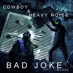 Cowboy & Heavy Noise - Bad Joke (ft. Lozz)[FREE]