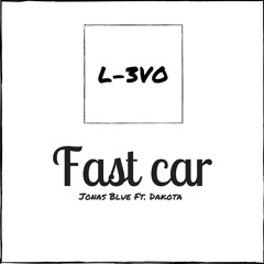 Fast Car - Jonas Blue Ft. Dakota (L-3VO Bootleg)