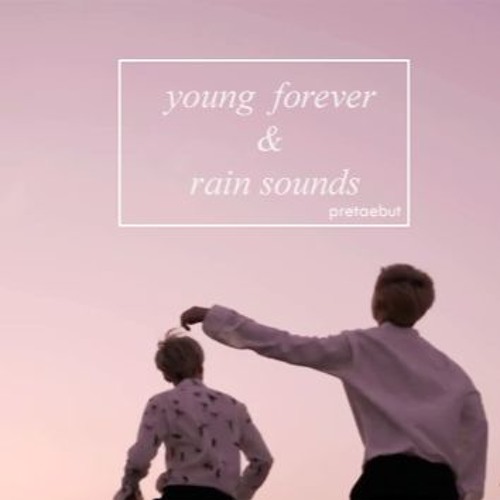 Young Forever + Rain Sounds