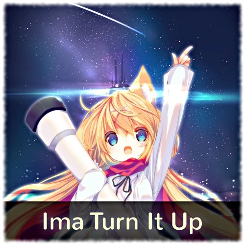 Nightcore - Ima Turn It Up [☆☆FREE DOWNLOAD☆☆]