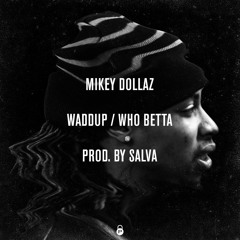 Mikey Dollaz - Waddup / Who Betta (Prod. by Salva)