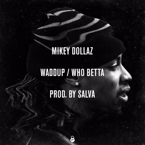Mikey Dollaz - Waddup / Who Betta (Prod. by Salva)