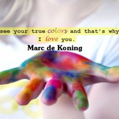 See your true colors and that's why i love you - Marc de Koning