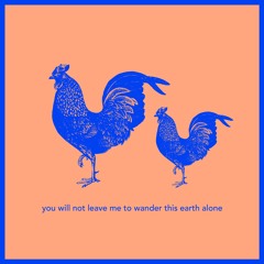 you will not leave me to wander this earth alone