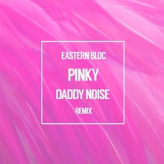 Eastern Bloc - Pinky (Daddy Noise Remix)(Free DL)
