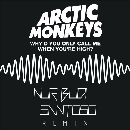 Why d you call me. Arctic monkeys why&#039;d you only call. arctic monkeys why&#039;d you only call me when you&#039;re high. whyd you only call me when you high. why&#039;d you only call me when you&#039;re high.