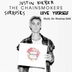 Chainsmokers & Justin Bieber - Roses vs Sorry vs Love Yourself (RyAL Re-Mashup Edit)