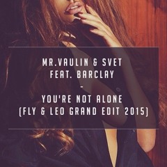 Mr.Vaulin & Svet feat. Barclay - You're not alone (Fly & Leo Grand Edit 2015) FREE DOWNLOAD