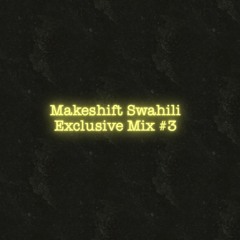 Makeshift Swahili - Exclusive Mix #3