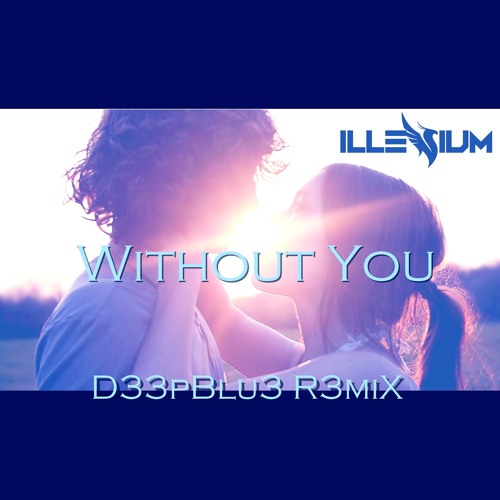 Illenium feat.Skylr - Without You  ( D33pBlu3 R3miX )