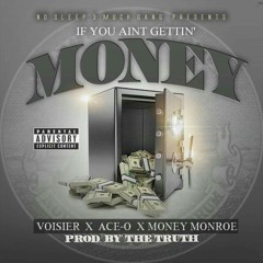 IF U AINT GETTIN MONEY-VOISIER, MONEY MONROE, ACE- O prod by. Tha Truth smp studios.mp3