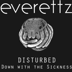 Disturbed - Down With The Sickness (Everettz Flip)