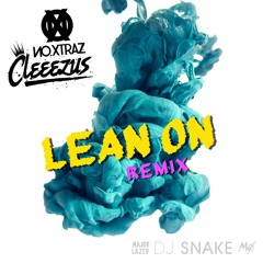 Major Lazer x DJ Snake - Lean On (ft. MØ) - ( Cleeezus X No Xtraz! -REMIX-) **BUY = FREE DL**