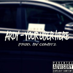 Ardy- Your Uber Here (Prod. By Conbtz)