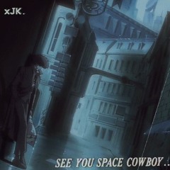 see you space cowboy