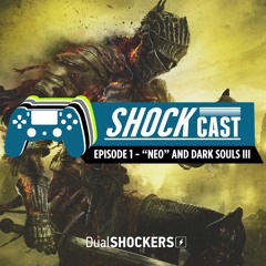 ShockCast: Episode 1 - "NEO" and Dark Souls III
